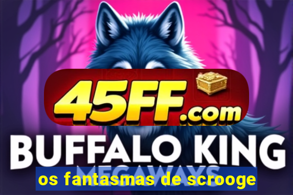 os fantasmas de scrooge